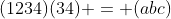 (1234)(34) = (abc)