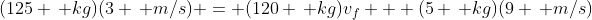 (125 \, kg)(3 \, m/s) = (120 \, kg)v_f + (5 \, kg)(9 \, m/s)
