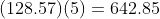 (128.57)(5)=642.85