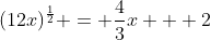 (12x)^{\frac{1}{2}} = \frac{4}{3}x + 2