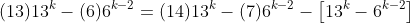 (13)13^k-(6)6^{k-2}=(14)13^k-(7)6^{k-2}-\left[13^k-6^{k-2}\right]