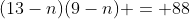(13-n)(9-n) = 88