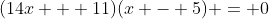(14x + 11)(x - 5) = 0