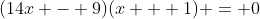 (14x - 9)(x + 1) = 0