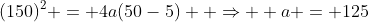 (150)^2 = 4a(50-5)  \Rightarrow  a = 125
