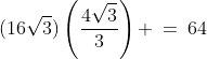 (16\sqrt{3})\left(\frac{4\sqrt{3}}{3}\right) \:=\:64