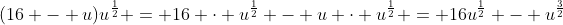(16 - u)u^{\frac{1}{2}} = 16 \cdot u^{\frac{1}{2}} - u \cdot u^{\frac{1}{2}} = 16u^{\frac{1}{2}} - u^{\frac{3}{2}}