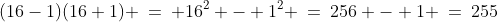 (16-1)(16+1) \:=\: 16^2 - 1^2 \:=\:256 - 1 \:=\:255