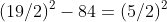 (19/2)^2-84=(5/2)^2