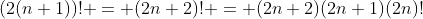 (2(n+1))! = (2n+2)! = (2n+2)(2n+1)(2n)!