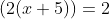 (2(x+5))=2