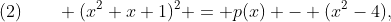 (2)\qquad (x^2+x+1)^2 = p(x) - (x^2-4),