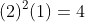 (2)^{2}(1)=4