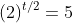 (2)^{t/2}=5