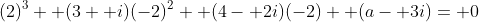 (2)^3+ (3+ i)(-2)^2+ (4- 2i)(-2)+ (a- 3i)= 0
