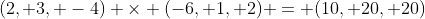 (2, 3, -4) \times (-6, 1, 2) = (10, 20, 20)
