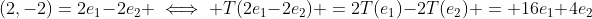 (2,-2)=2e_1-2e_2 \iff T(2e_1-2e_2) =2T(e_1)-2T(e_2) = 16e_1+4e_2