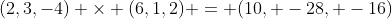 (2,3,-4) \times (6,1,2) = (10, -28, -16)
