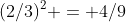 (2/3)^2 = 4/9