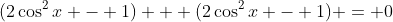 (2\cos^2{x} - 1) + (2\cos^2{x} - 1) = 0