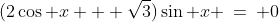 [2]\;(2\cos x + \sqrt{3})\sin x \:=\: 0