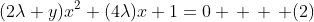 (2\lambda y)x^2+(4\lambda)x+1=0 \, \, \, (2)