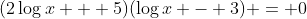 (2\log{x} + 5)(\log{x} - 3) = 0