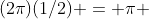 (2\pi)(1/2) = \pi 