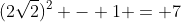 (2\sqrt{2})^2 - 1 = 7