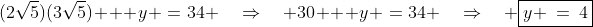 (2\sqrt{5})(3\sqrt{5}) + y \:=\:34 \quad\Rightarrow\quad 30 + y \:=\:34 \quad\Rightarrow\quad \boxed{y \:=\:4}