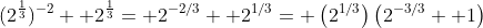 (2^\frac{1}{3})^{-2} +2^\frac{1}{3}= 2^{-2/3}+ 2^{1/3}= \left(2^{1/3}\right)\left(2^{-3/3}+ 1\right)