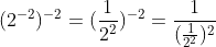 (2^{-2})^{-2}=(\frac{1}{2^2})^{-2}=\frac{1}{(\frac{1}{2^2})^2}