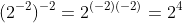 (2^{-2})^{-2}=2^{(-2)(-2)}=2^4