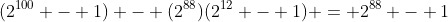 (2^{100} - 1) - (2^{88})(2^{12} - 1) = 2^{88} - 1