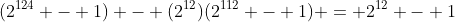(2^{124} - 1) - (2^{12})(2^{112} - 1) = 2^{12} - 1