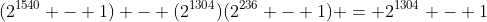(2^{1540} - 1) - (2^{1304})(2^{236} - 1) = 2^{1304} - 1