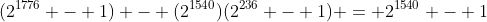 (2^{1776} - 1) - (2^{1540})(2^{236} - 1) = 2^{1540} - 1