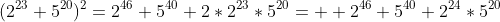 (2^{23}+5^{20})^{2}=2^{46}+5^{40}+2*2^{23}*5^{20}=  2^{46}+5^{40}+2^{24}*5^{20}