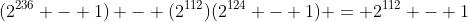 (2^{236} - 1) - (2^{112})(2^{124} - 1) = 2^{112} - 1