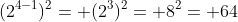 (2^{4-1})^2= (2^3)^2= 8^2= 64