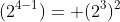 (2^{4-1})= (2^3)^2