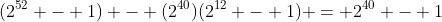 (2^{52} - 1) - (2^{40})(2^{12} - 1) = 2^{40} - 1