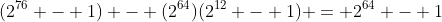 (2^{76} - 1) - (2^{64})(2^{12} - 1) = 2^{64} - 1