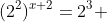 (2^2)^{x+2}=2^3 