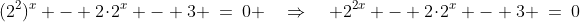 (2^2)^x - 2\!\cdot\!2^x - 3 \:=\:0 \quad\Rightarrow\quad 2^{2x} - 2\!\cdot\!2^x - 3 \:=\:0