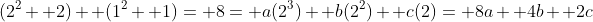 (2^2+ 2)+ (1^2+ 1)= 8= a(2^3)+ b(2^2)+ c(2)= 8a+ 4b+ 2c