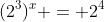 (2^3)^x = 2^4