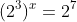 (2^3)^x=2^7