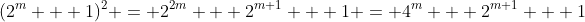 (2^m + 1)^2 = 2^{2m} + 2^{m+1} + 1 = 4^m + 2^{m+1} + 1