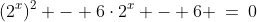 (2^x)^2 - 6\cdot2^x - 6 \:=\:0
